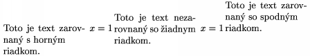        $\topfoldedtext\foldedwidth{30mm}
       {Toto je text zarovnan s hornm \newline riadkom.} \,\,\, x=1\,
       \foldedtext\foldedwidth{30mm}{Toto je text ne\-za\-rov\-na\-n
       so iadnym riad\-kom.} \,\,\, x=1\, \botfoldedtext
       \foldedwidth{30mm}
       {Toto je text zarovnan so spodnm \newline riadkom.}$
       