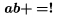 \loadbold$\boldkey a\boldkey b\boldkey +\boldkey =\boldkey !$